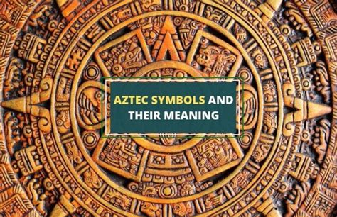 Ancient Aztec Symbols: Understanding Their Meaning