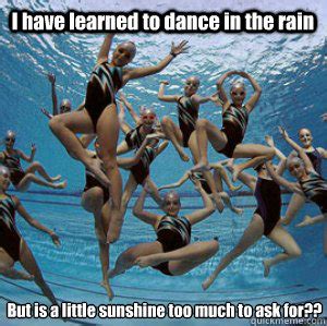 I have learned to dance in the rain But is a little sunshine too much ...