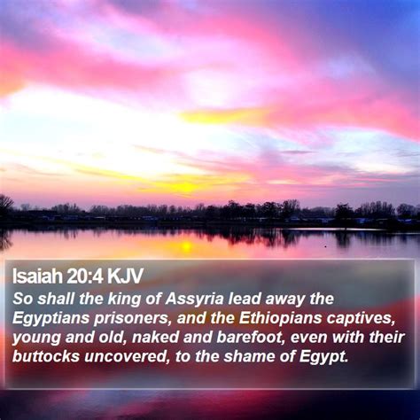 Isaiah 20:4 KJV - So shall the king of Assyria lead away the