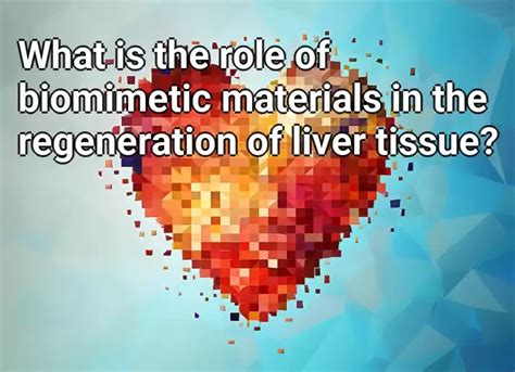 What is the role of biomimetic materials in the regeneration of liver tissue? – LifeExtension ...