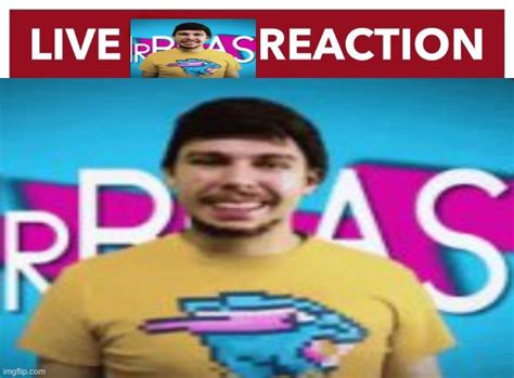 Live MR BEAST!!!!!!!!!!! reaction Memes - Imgflip