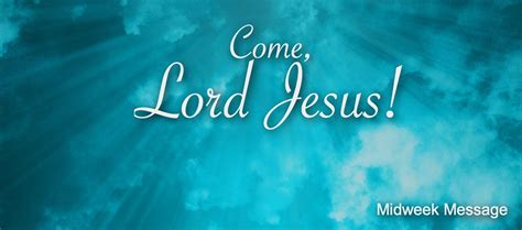 Midweek Message: Come, Lord Jesus!