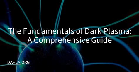 The Fundamentals of Dark Plasma: A Comprehensive Guide