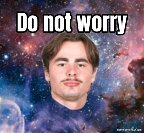 Do not worry - Meme Generator