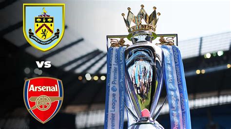 Premier League: Burnley vs Arsenal Live Stream, Preview and Prediction – FirstSportz