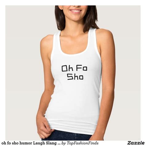 oh fo sho humor Laugh Slang For SURE Tank Top | Zazzle.com | Tank tops ...