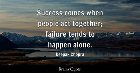 Deepak Chopra - Success comes when people act together;...