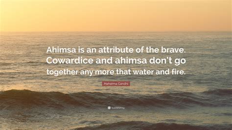 Mahatma Gandhi Quote: “Ahimsa is an attribute of the brave. Cowardice and ahimsa don’t go ...