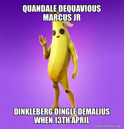 Quandale Dequavious Marcus Jr Dinkleberg Dingle DeMalius when 13th April - Peely Meme Generator