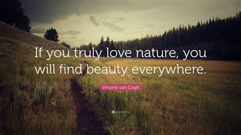 Vincent van Gogh Quote: “If you truly love nature, you will find beauty everywhere.”