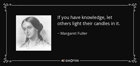 Margaret Fuller quote: If you have knowledge, let others light their candles in...