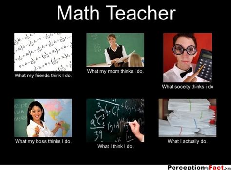 Math Teacher Meme - What everyone thinks you do | Faculty Loungers ...