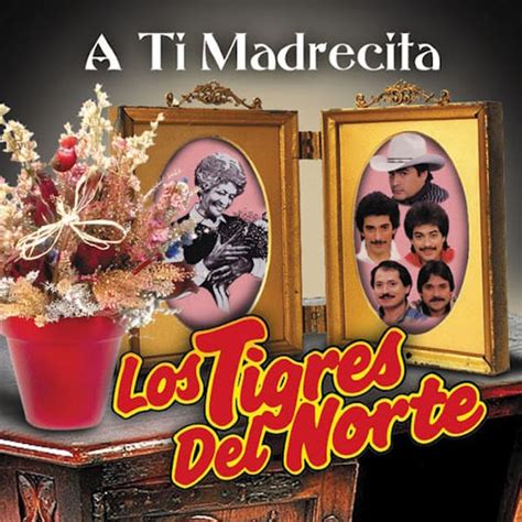 Los Tigres Del Norte - A ti madrecita Lyrics and Tracklist | Genius