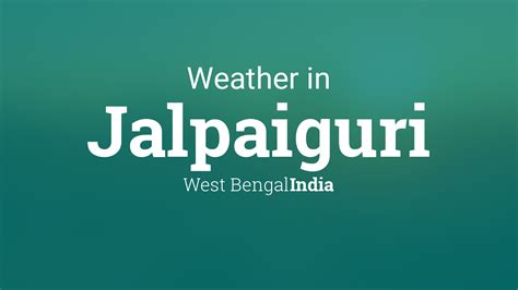 Weather for Jalpaiguri, West Bengal, India