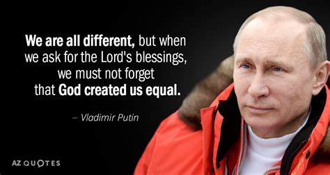 Vladimir Putin quote: We are all different, but when we ask for the...