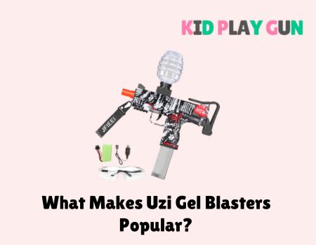 What Makes Uzi Gel Blaster Popular? Foam Blasting Revealed