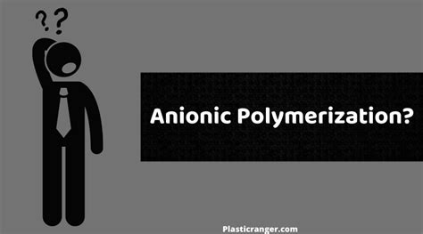 What is Anionic Polymerization? An In-Depth Analysis - PlasticRanger