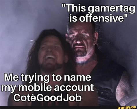 "This gamertag is offensive" Me trying to name my mobile account CoteGoodJob - )