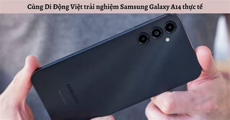 Trải nghiệm Samsung Galaxy A14: Tiên phong chinh phục GenZ