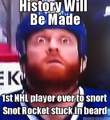 Meme Creator - History Will 1st NHL player ever to snort Snot Rocket stuck in beard Be Made