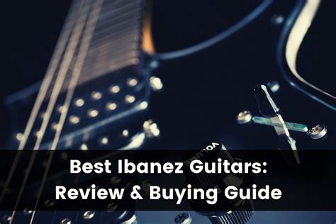 10 Best Ibanez Guitars: Review & Buying Guide (Updated 2024)