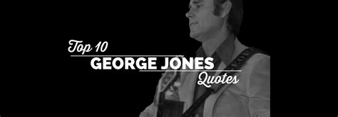 Top 10 George Jones Quotes - The George Jones