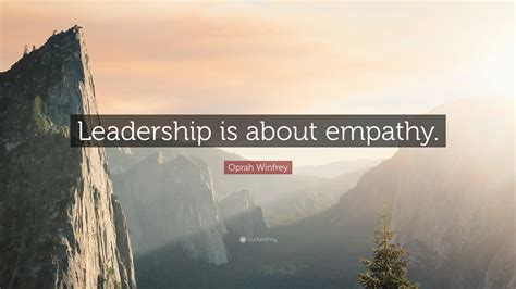 Oprah Winfrey Quote: “Leadership is about empathy.”