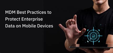 MDM Best Practices to Protect Enterprise Data on Mobile Devices