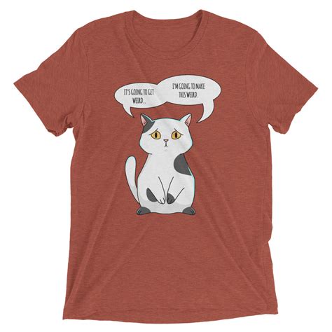 Getting Weird Cat T-Shirt - Cat Bandit | Cat Shirts Sponsoring Rescue Cats