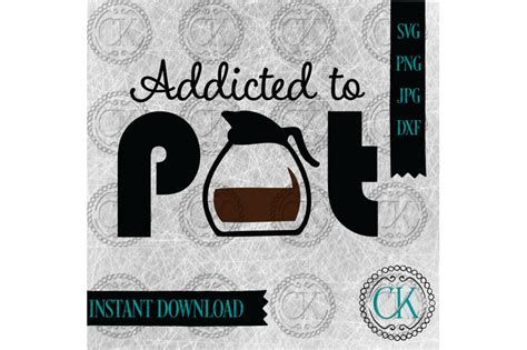 Coffee SVG, Addicted to Pot SVG, Cheap SVG, Funny SVG, Coffee Mug SVG ...