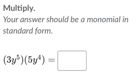 Multiply. Your answer should be a monomial in standard form. 3y55y4=square