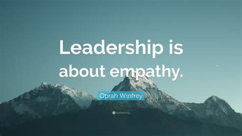 Oprah Winfrey Quote: “Leadership is about empathy.”