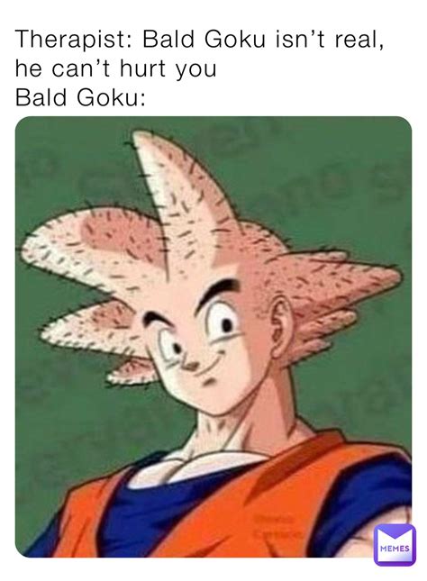 Therapist: Bald Goku isn’t real, he can’t hurt you Bald Goku: | @Mona ...