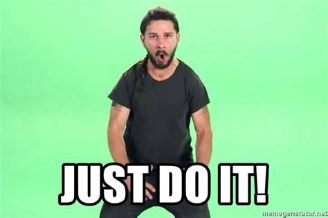 just do it! - Shia Lebouf JUST DO IT - Meme Generator