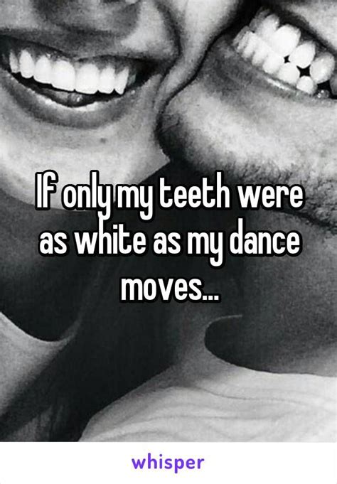 If only my teeth were as white as my dance moves... | Funny quotes, Funny puns, Funny