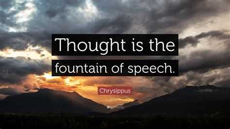 Chrysippus Quote: “Thought is the fountain of speech.”