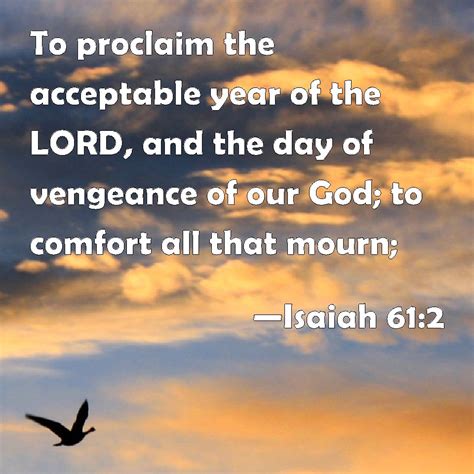 Isaiah 61:2 To proclaim the acceptable year of the LORD, and the day of ...