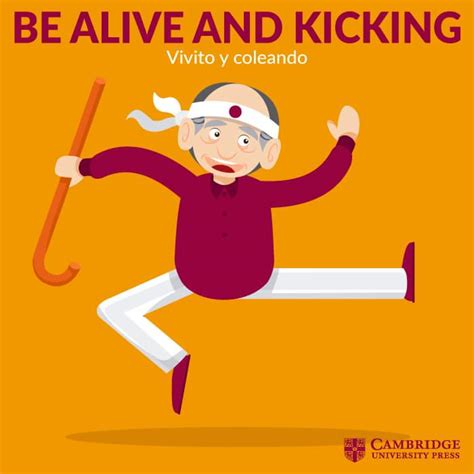 English is everywhere: Idiom: Be alive and kicking