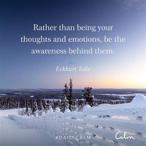 Daily Calm Quotes | “Rather than being your thoughts and emotions, be the awareness behind them ...