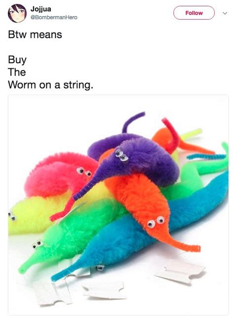 BTW | Worm On A String | Know Your Meme