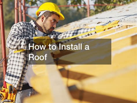 How to Install a Roof - Home Efficiency Tips