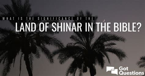 What is the significance of the land of Shinar in the Bible? | GotQuestions.org