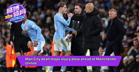 Man City dealt major injury blow ahead of Manchester United – Weibo Sports