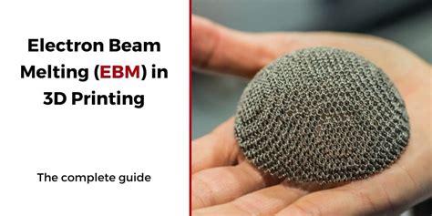 The Complete Guide to Electron Beam Melting (EBM) in 3D Printing ...