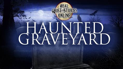 Haunted Graveyard - Real Ghost Stories Online