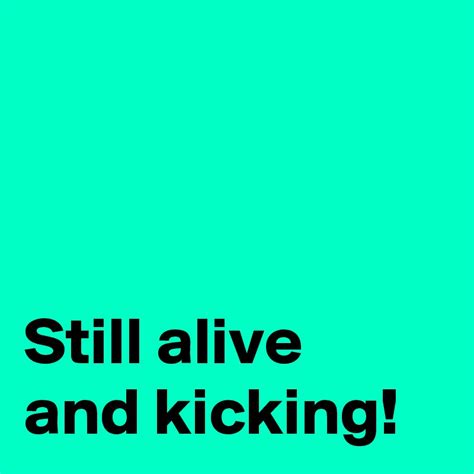 Alive And Kicking Meaning - soakploaty