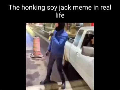 The honking soy jack meme in real life - iFunny