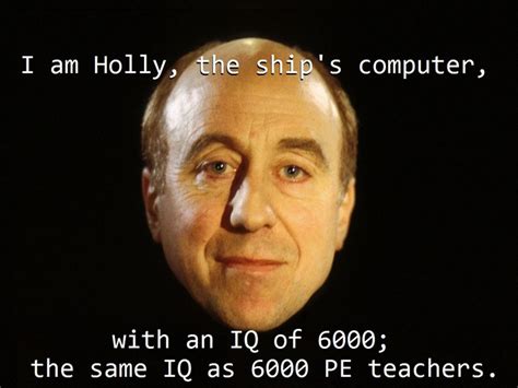 holly-iq-pe-teachers-quote-red-dwarf - Red Dwarf Quotes