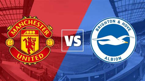 Manchester United Vs Brighton Match Preview, Kick-off, Team News (Details) - MySportDab