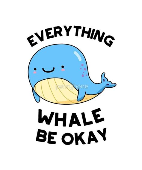 Everything Whale Be Okay Funny Animal Puns by punnybone | Redbubble ...